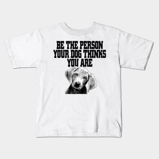 Be The Person Your Dog Thinks You Are - Dog Lover Dogs Kids T-Shirt